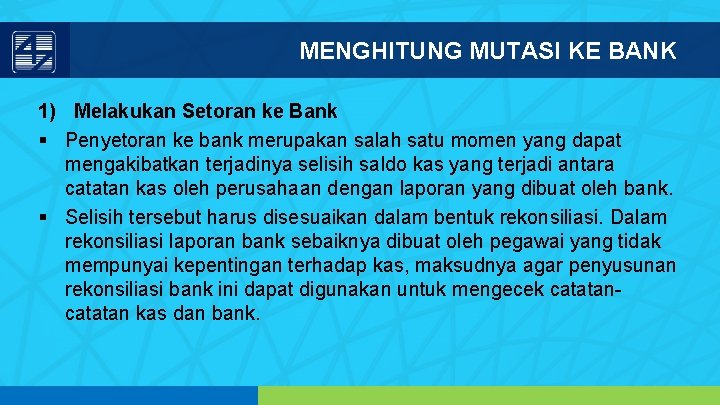 MENGHITUNG MUTASI KE BANK 1) Melakukan Setoran ke Bank § Penyetoran ke bank merupakan