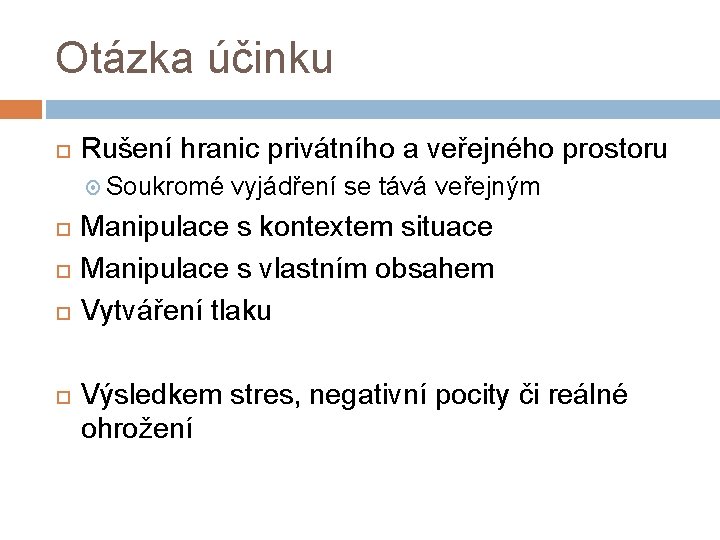 Otázka účinku Rušení hranic privátního a veřejného prostoru Soukromé vyjádření se tává veřejným Manipulace
