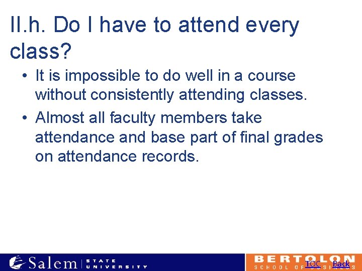 II. h. Do I have to attend every class? • It is impossible to