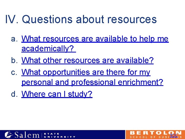 IV. Questions about resources a. What resources are available to help me academically? b.