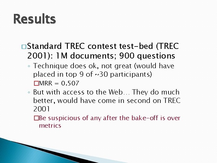Results � Standard TREC contest-bed (TREC 2001): 1 M documents; 900 questions ◦ Technique