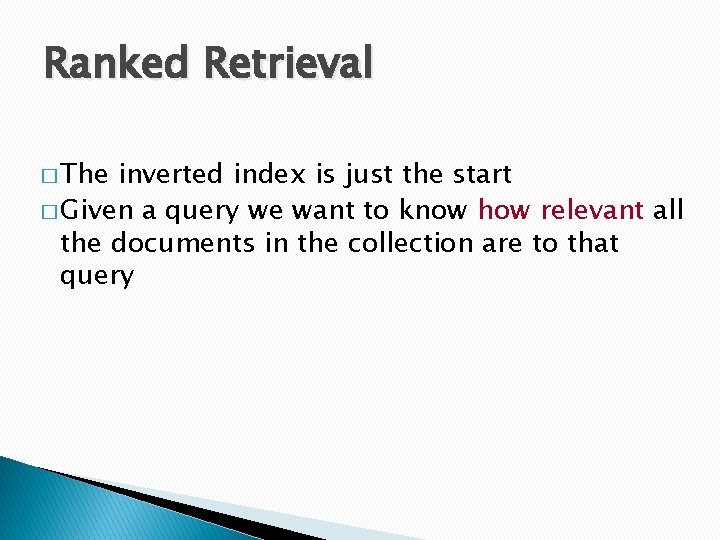 Ranked Retrieval � The inverted index is just the start � Given a query