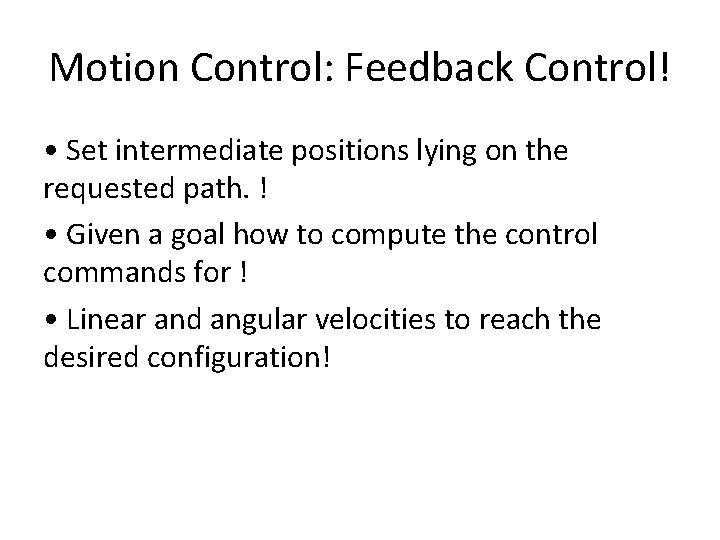 Motion Control: Feedback Control! • Set intermediate positions lying on the requested path. !
