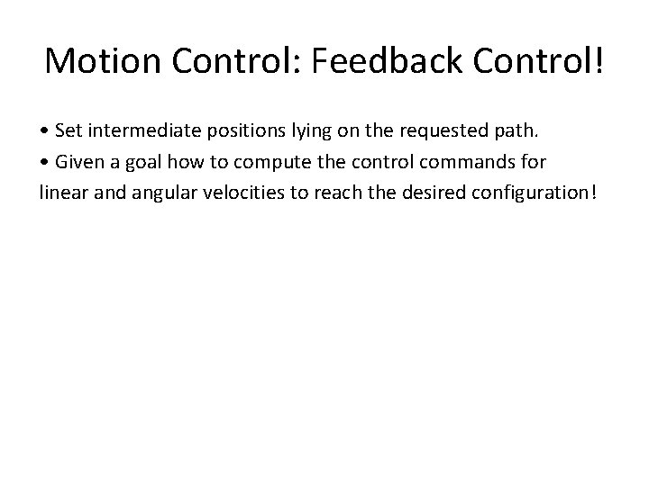 Motion Control: Feedback Control! • Set intermediate positions lying on the requested path. •