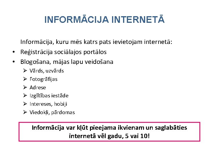 INFORMĀCIJA INTERNETĀ Informācija, kuru mēs katrs pats ievietojam internetā: • Reģistrācija sociālajos portālos •