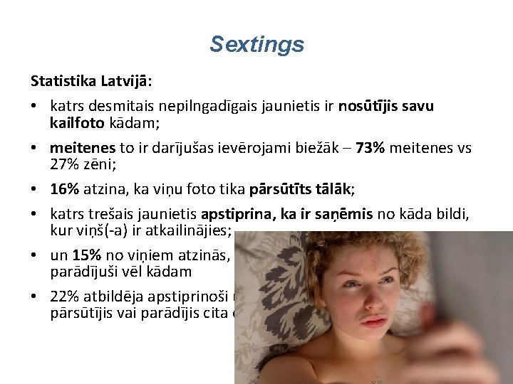 Sextings Statistika Latvijā: • katrs desmitais nepilngadīgais jaunietis ir nosūtījis savu kailfoto kādam; •