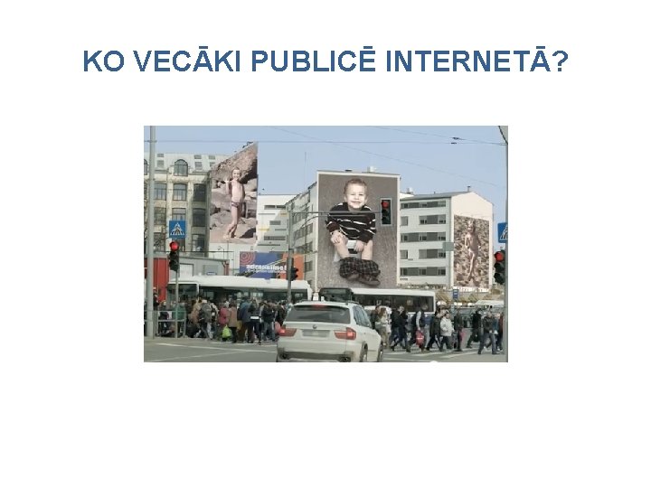 KO VECĀKI PUBLICĒ INTERNETĀ? 