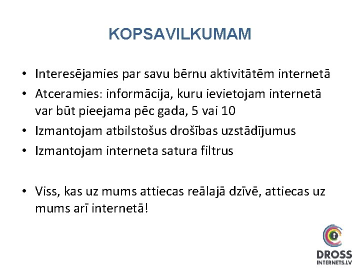 KOPSAVILKUMAM • Interesējamies par savu bērnu aktivitātēm internetā • Atceramies: informācija, kuru ievietojam internetā