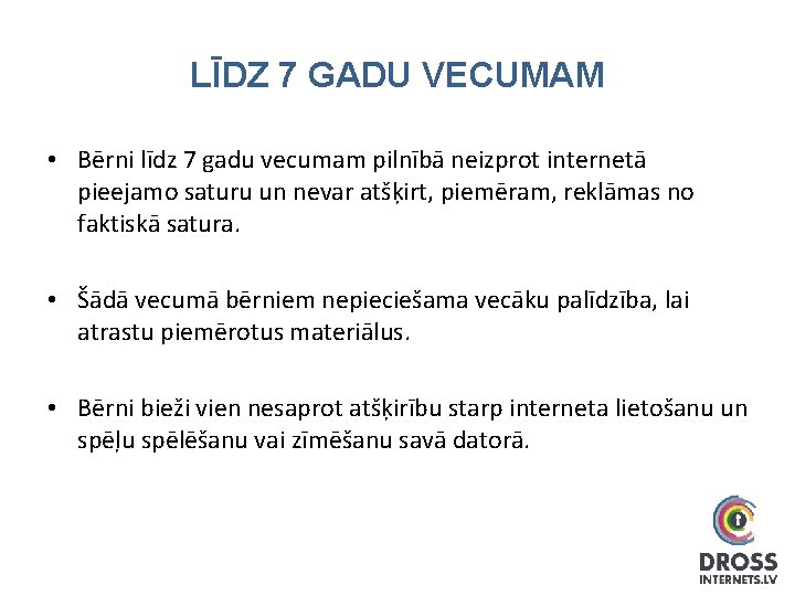 LĪDZ 7 GADU VECUMAM • Bērni līdz 7 gadu vecumam pilnībā neizprot internetā pieejamo