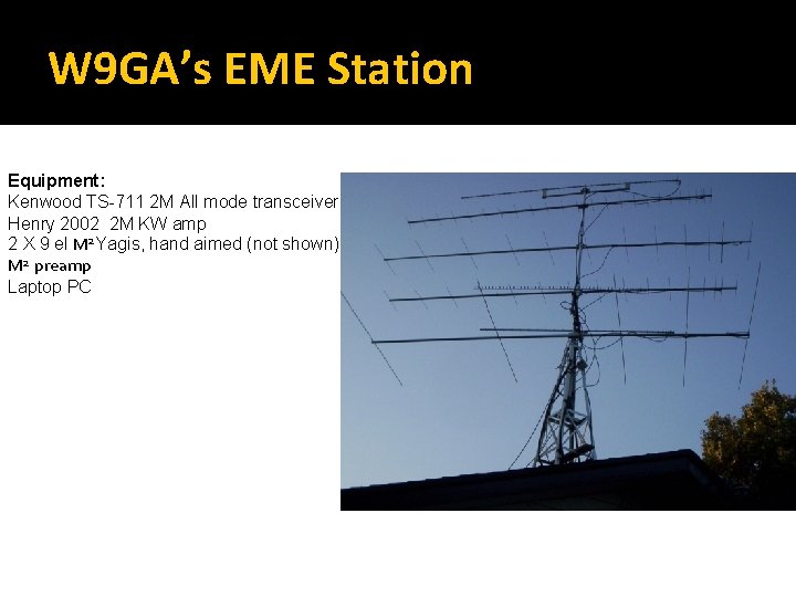 W 9 GA’s EME Station Equipment: Kenwood TS-711 2 M All mode transceiver Henry