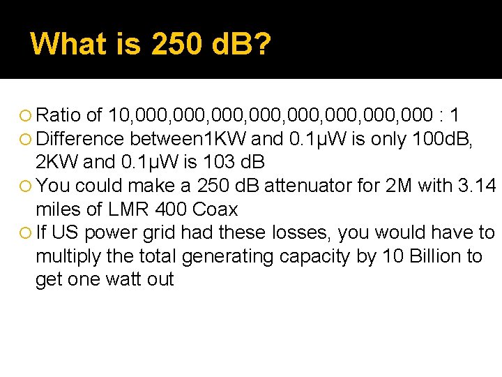 What is 250 d. B? Ratio of 10, 000, 000, 000 : 1 Difference