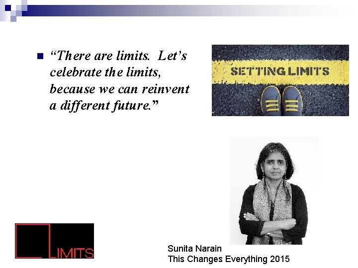 n “There are limits. Let’s celebrate the limits, because we can reinvent a different