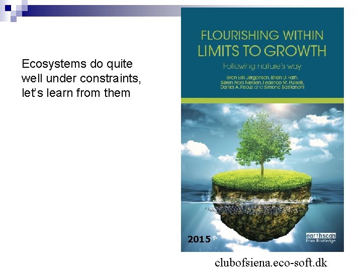 Ecosystems do quite well under constraints, let’s learn from them 2015 clubofsiena. eco-soft. dk