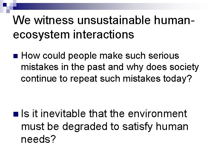 We witness unsustainable humanecosystem interactions n How could people make such serious mistakes in