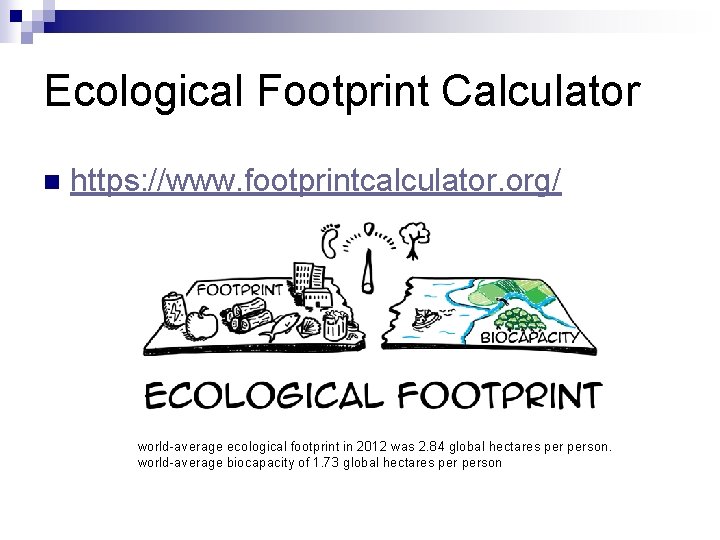 Ecological Footprint Calculator n https: //www. footprintcalculator. org/ world-average ecological footprint in 2012 was