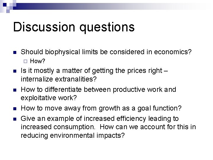 Discussion questions n Should biophysical limits be considered in economics? ¨ n n How?