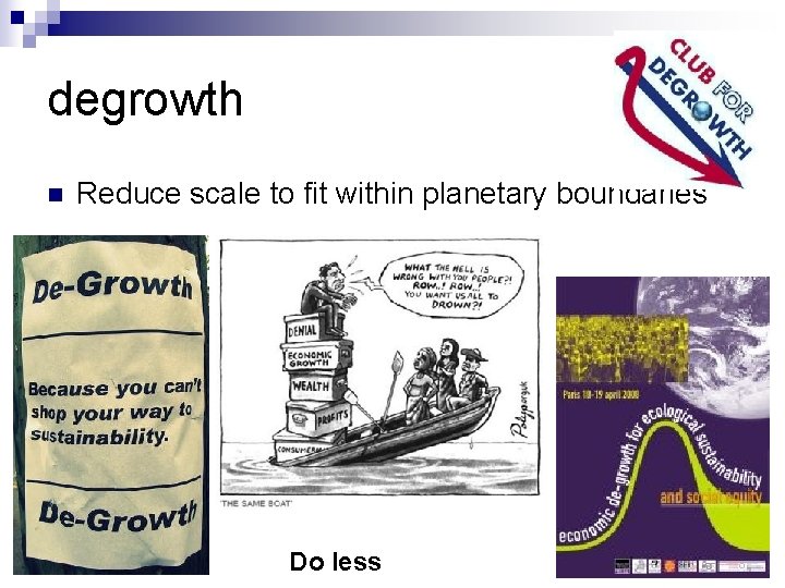 degrowth n Reduce scale to fit within planetary boundaries Do less 