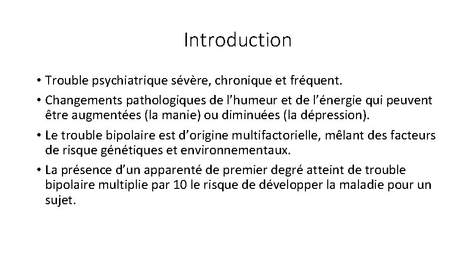 Introduction • Trouble psychiatrique sévère, chronique et fréquent. • Changements pathologiques de l’humeur et