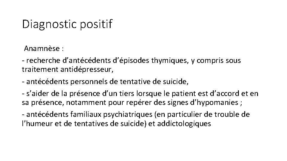 Diagnostic positif Anamnèse : - recherche d’antécédents d’épisodes thymiques, y compris sous traitement antidépresseur,