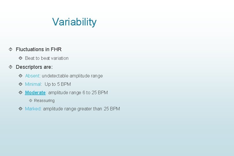 Variability Fluctuations in FHR Beat to beat variation Descriptors are: Absent: undetectable amplitude range Variability Fluctuations in FHR Beat to beat variation Descriptors are: Absent: undetectable amplitude range