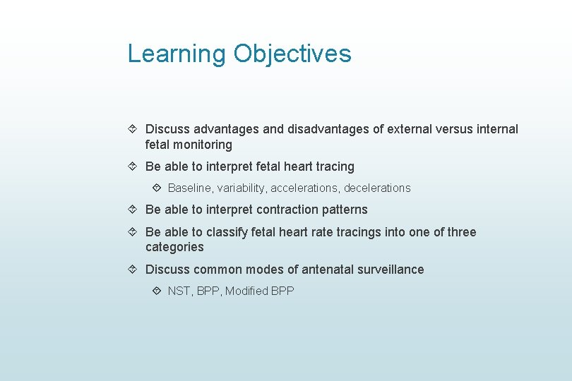 Learning Objectives Discuss advantages and disadvantages of external versus internal fetal monitoring Be able