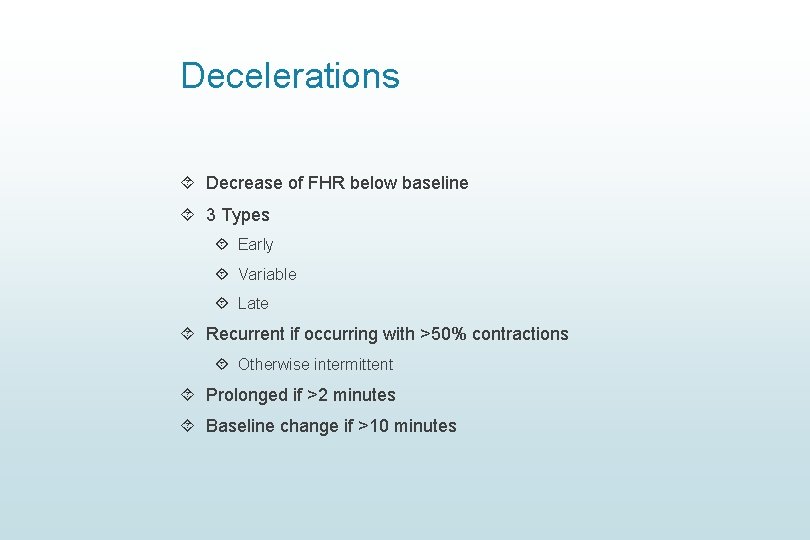 Decelerations Decrease of FHR below baseline 3 Types Early Variable Late Recurrent if occurring