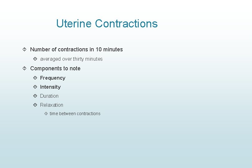 Uterine Contractions Number of contractions in 10 minutes averaged over thirty minutes Components to Uterine Contractions Number of contractions in 10 minutes averaged over thirty minutes Components to