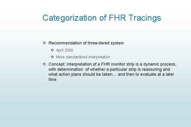 Categorization of FHR Tracings Recommendation of three-tiered system April 2008 More standardized interpretation Concept:
