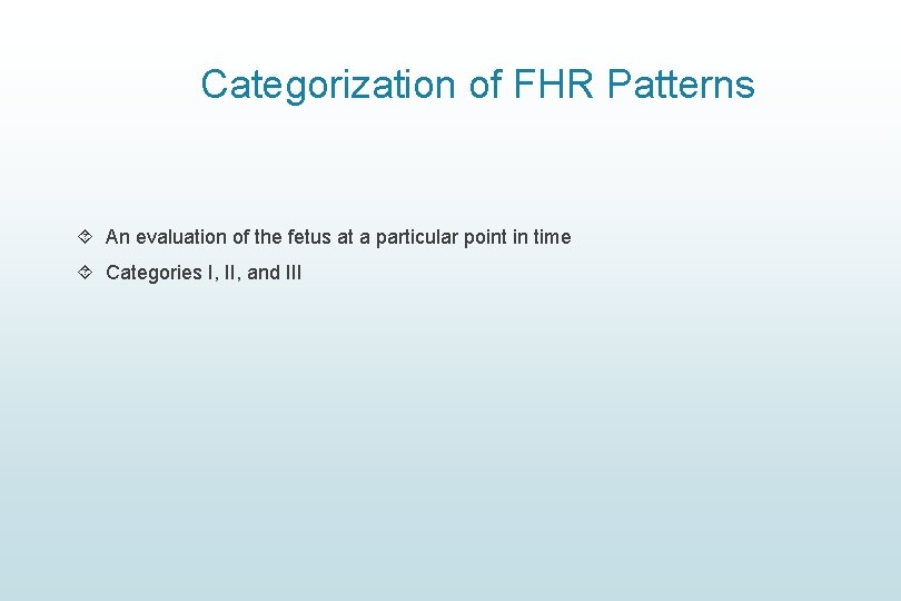 Categorization of FHR Patterns An evaluation of the fetus at a particular point in