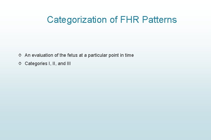Categorization of FHR Patterns An evaluation of the fetus at a particular point in Categorization of FHR Patterns An evaluation of the fetus at a particular point in