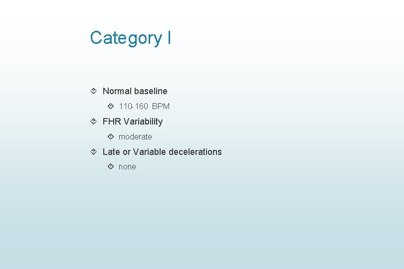 Category I Normal baseline 110 -160 BPM FHR Variability moderate Late or Variable decelerations Category I Normal baseline 110 -160 BPM FHR Variability moderate Late or Variable decelerations