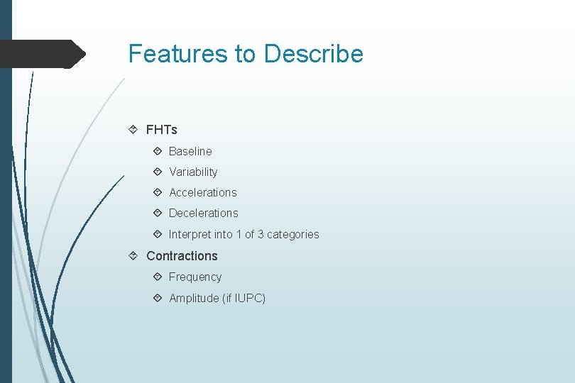 Features to Describe FHTs Baseline Variability Accelerations Decelerations Interpret into 1 of 3 categories Features to Describe FHTs Baseline Variability Accelerations Decelerations Interpret into 1 of 3 categories
