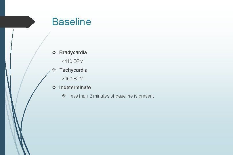 Baseline Bradycardia <110 BPM Tachycardia >160 BPM Indeterminate less than 2 minutes of baseline Baseline Bradycardia <110 BPM Tachycardia >160 BPM Indeterminate less than 2 minutes of baseline