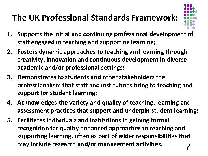 The UK Professional Standards Framework: 1. Supports the initial and continuing professional development of