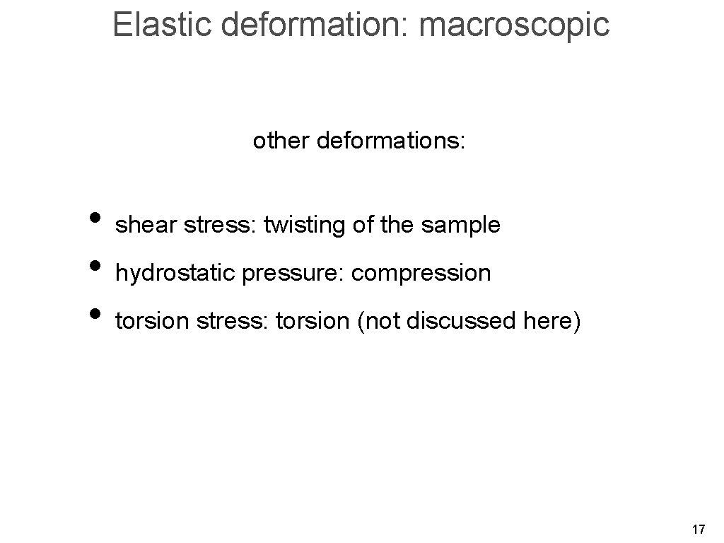 Elastic deformation: macroscopic other deformations: • shear stress: twisting of the sample • hydrostatic