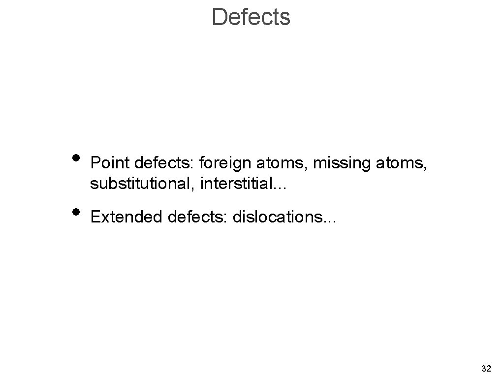 Defects • Point defects: foreign atoms, missing atoms, substitutional, interstitial. . . • Extended