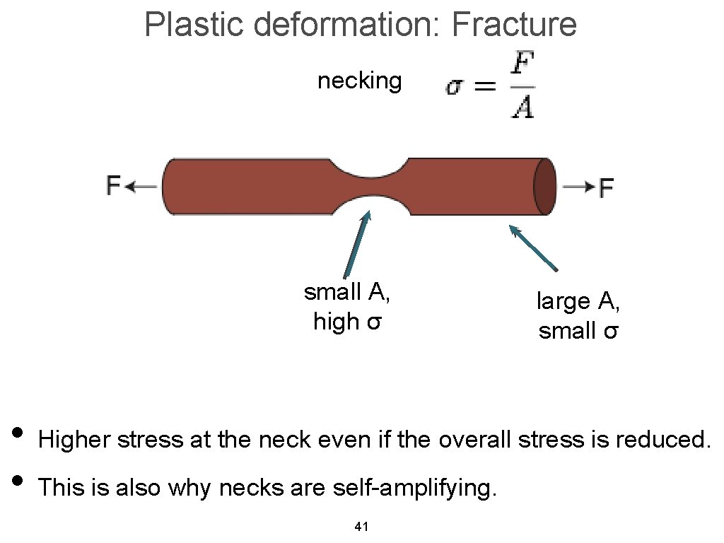 Plastic deformation: Fracture necking small A, high σ large A, small σ • Higher
