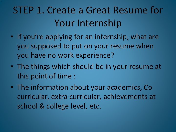 STEP 1. Create a Great Resume for Your Internship • If you’re applying for