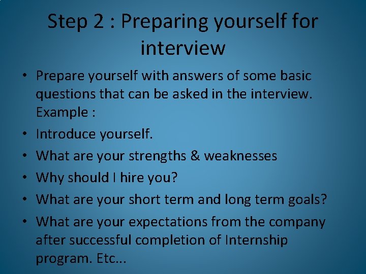 Step 2 : Preparing yourself for interview • Prepare yourself with answers of some