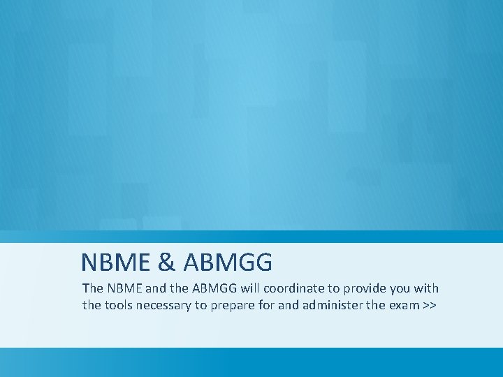 NBME & ABMGG The NBME and the ABMGG will coordinate to provide you with