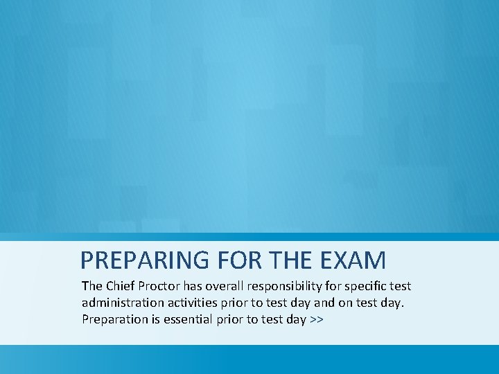 PREPARING FOR THE EXAM The Chief Proctor has overall responsibility for specific test administration