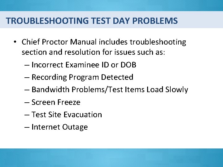 TROUBLESHOOTING TEST DAY PROBLEMS • Chief Proctor Manual includes troubleshooting section and resolution for