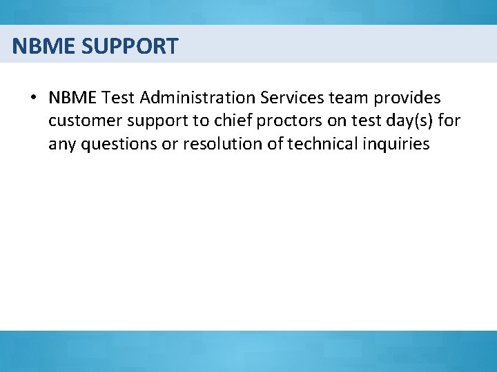 NBME SUPPORT • NBME Test Administration Services team provides customer support to chief proctors