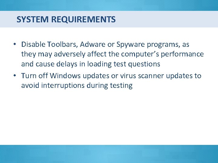 SYSTEM REQUIREMENTS • Disable Toolbars, Adware or Spyware programs, as they may adversely affect