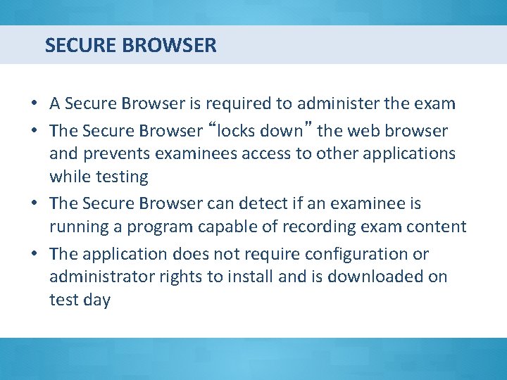 SECURE BROWSER • A Secure Browser is required to administer the exam • The