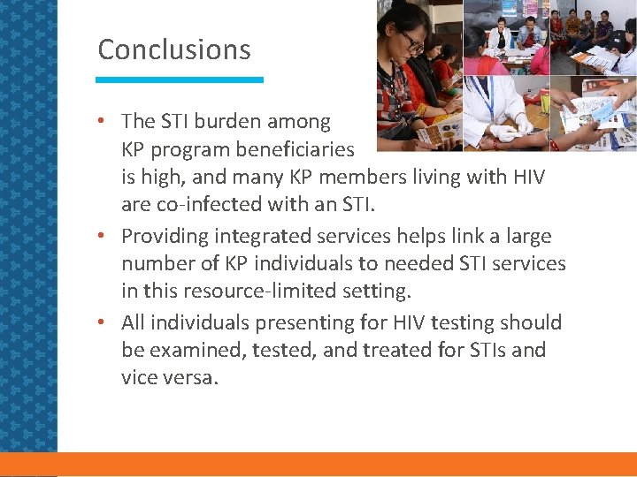 Conclusions • The STI burden among KP program beneficiaries is high, and many KP