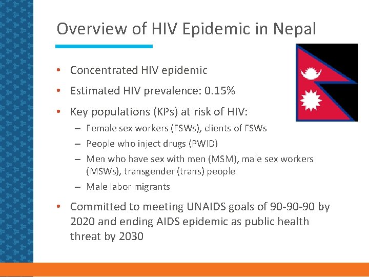 Overview of HIV Epidemic in Nepal • Concentrated HIV epidemic • Estimated HIV prevalence: