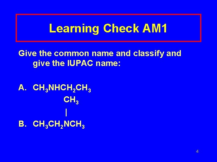 Learning Check AM 1 Give the common name and classify and give the IUPAC