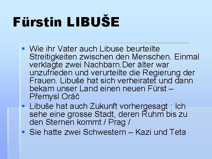 Fürstin LIBUŠE § Wie ihr Vater auch Libuse beurteilte Streitigkeiten zwischen den Menschen. Einmal