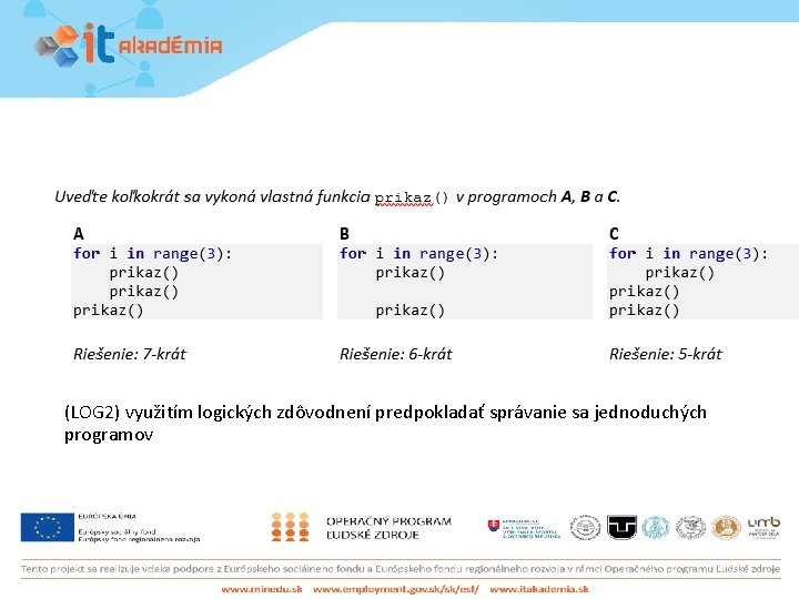 (LOG 2) využitím logických zdôvodnení predpokladať správanie sa jednoduchých programov 